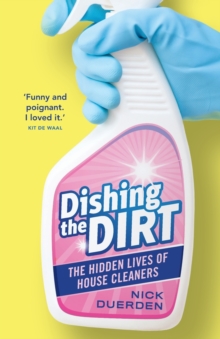 Dishing the Dirt : The Hidden Lives of House Cleaners, Paperback / softback Book Dishing the Dirt : The Hidden Lives of House Cleaners, Paperback / softback Book