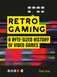 Retro Gaming : A Byte-sized History of Video Games - From Atari to Zelda, Hardback Book Retro Gaming : A Byte-sized History of Video Games - From Atari to Zelda, Hardback Book