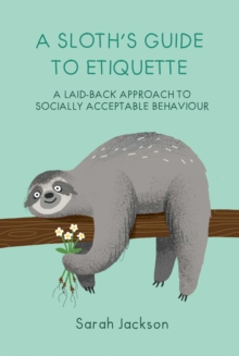 A Sloth's Guide to Etiquette : A Laid-Back Approach to Socially Acceptable Behavior, Hardback Book A Sloth's Guide to Etiquette : A Laid-Back Approach to Socially Acceptable Behavior, Hardback Book