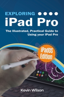 Exploring iPad Pro: iPadOS Edition : The Illustrated, Practical Guide to Using iPad Pro