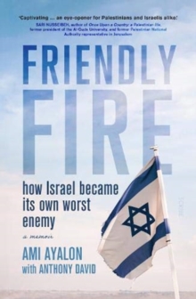 Friendly Fire : how Israel became its own worst enemy, Paperback / softback Book Friendly Fire : how Israel became its own worst enemy, Paperback / softback Book