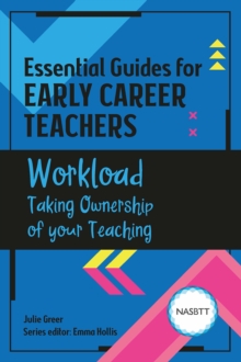 Essential Guides for Early Career Teachers: Workload : Taking Ownership of your Teaching, Paperback / softback Book Essential Guides for Early Career Teachers: Workload : Taking Ownership of your Teaching, Paperback / softback Book