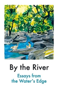 By the River : Essays from the Water's Edge