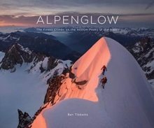 ALPENGLOW - THE FINEST CLIMBS ON THE 4000M PEAKS OF THE ALPS, Hardback Book ALPENGLOW - THE FINEST CLIMBS ON THE 4000M PEAKS OF THE ALPS, Hardback Book