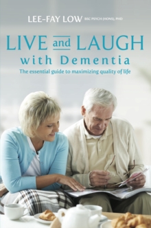 Live and Laugh with Dementia : The Essential Guide to Maximizing Quality of Life, Paperback Book Live and Laugh with Dementia : The Essential Guide to Maximizing Quality of Life, Paperback Book