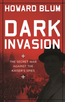 Dark Invasion : 1915: Germany's secret war and the hunt for the first terrorist cell in America, Hardback Book Dark Invasion : 1915: Germany's secret war and the hunt for the first terrorist cell in America, Hardback Book