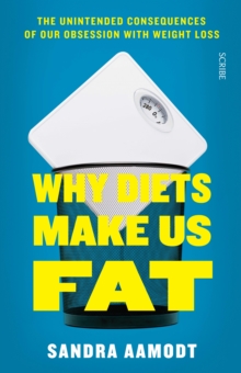 Why Diets Make Us Fat : The Unintended Consequences of Our Obsession with Weight Loss, Paperback Book Why Diets Make Us Fat : The Unintended Consequences of Our Obsession with Weight Loss, Paperback Book