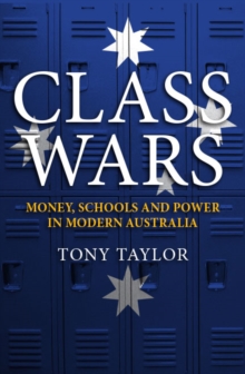 Class Wars : Money, Schools and Power in Modern Australia