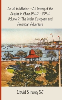 A Call to MissionaA History of the Jesuits in China 1842a1954 : Vol II - The Wider European and American Adventure, Paperback / softback Book A Call to MissionaA History of the Jesuits in China 1842a1954 : Vol II - The Wider European and American Adventure, Paperback / softback Book