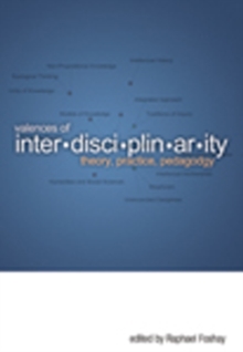Valences of Interdisciplinarity : Theory, Practice, Pedagogy