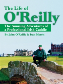 The Life of O'Reilly : The Amusing Adventures of a Professional Irish Caddie, Paperback Book The Life of O'Reilly : The Amusing Adventures of a Professional Irish Caddie, Paperback Book