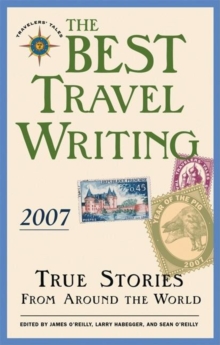 The Best Travel Writing 2007 : True Stories from Around the World