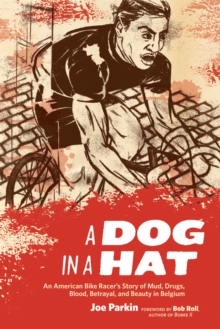 A Dog in a Hat : An American Bike Racer's Story of Mud, Drugs, Blood, Betrayal, and Beauty in Belgium, Paperback Book A Dog in a Hat : An American Bike Racer's Story of Mud, Drugs, Blood, Betrayal, and Beauty in Belgium, Paperback Book