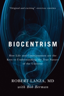 Biocentrism : How Life and Consciousness are the Keys to Understanding the True Nature of the Universe, Paperback Book Biocentrism : How Life and Consciousness are the Keys to Understanding the True Nature of the Universe, Paperback Book