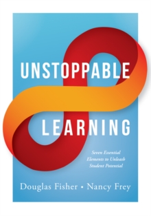 Unstoppable Learning : Seven Essential Elements to Unleash Student Potential (Using Systems Thinking to Improve Teaching Practices and Learning Outcomes)