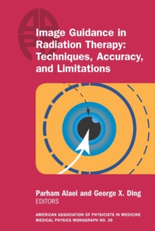 Image Guidance in Radiation Therapy: Techniques, Accuracy, and Limitations, Hardback Book Image Guidance in Radiation Therapy: Techniques, Accuracy, and Limitations, Hardback Book