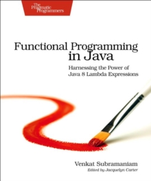 Functional Programming in Java : Harnessing the Power of Java 8 Lambda Expressions, Paperback / softback Book Functional Programming in Java : Harnessing the Power of Java 8 Lambda Expressions, Paperback / softback Book