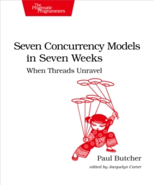 Seven Concurrency Models in Seven Weeks : When Threads Unravel, Paperback Book Seven Concurrency Models in Seven Weeks : When Threads Unravel, Paperback Book