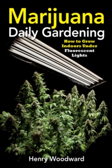 Marijuana Daily Gardening : How To Grow Indoors Under Fluerescent Lights, Paperback / softback Book Marijuana Daily Gardening : How To Grow Indoors Under Fluerescent Lights, Paperback / softback Book