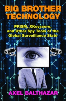 Big Brother Technology : Prism, Xkeyscore, and Other Spy Tools of the Global Surveillance State, Paperback / softback Book Big Brother Technology : Prism, Xkeyscore, and Other Spy Tools of the Global Surveillance State, Paperback / softback Book