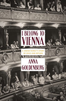 I Belong To Vienna : A Jewish Family's Story of Exile and Return, Paperback / softback Book I Belong To Vienna : A Jewish Family's Story of Exile and Return, Paperback / softback Book