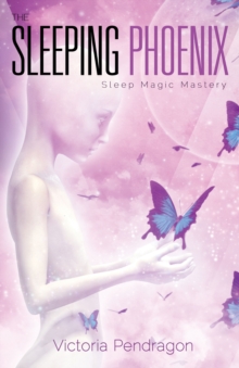 The Sleeping Phoenix : Sleep Magic Mastery, Paperback / softback Book The Sleeping Phoenix : Sleep Magic Mastery, Paperback / softback Book