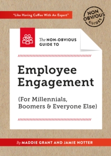 The Non-Obvious Guide To Employee Engagement (For Millennials, Boomers And Everyone Else) : (For Millennials, Boomers & Everyone Else)