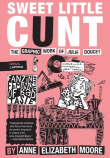 Sweet Little Cunt : The Graphic Work of Julie Doucet