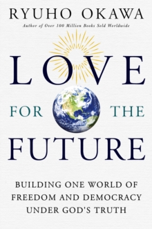 Love for the Future : Building One World of Freedom and Democracy Under God's Truth, Paperback / softback Book Love for the Future : Building One World of Freedom and Democracy Under God's Truth, Paperback / softback Book