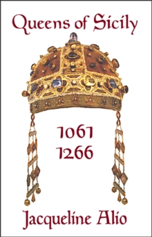 Queens of Sicily 1061-1266 : The queens consort, regent and regnant of the Norman-Swabian era of the Kingdom of Sicily, Paperback / softback Book Queens of Sicily 1061-1266 : The queens consort, regent and regnant of the Norman-Swabian era of the Kingdom of Sicily, Paperback / softback Book