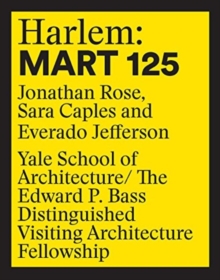 Harlem: 125 Mart : Edward P. Bass Distinguished Visiting Architecture Fellowship 12