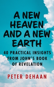 A New Heaven and a New Earth : 40 Practical Insights from John's Book of Revelation