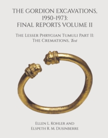 The Gordion Excavations, 1950-1973 : Final Reports Volume II; The Lesser Phrygian Tumuli Part 2 The Cremations