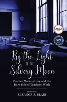 By the Light of the Silvery Moon : Teacher Moonlighting and the Dark Side of Teachers' Work, Hardback Book By the Light of the Silvery Moon : Teacher Moonlighting and the Dark Side of Teachers' Work, Hardback Book