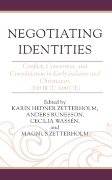 Negotiating Identities : Conflict, Conversion, and Consolidation in Early Judaism and Christianity (200 BCE–600 CE)