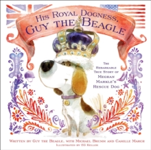 His Royal Dogness, Guy the Beagle : The Rebarkable True Story of Meghan Markle's Rescue Dog, Hardback Book His Royal Dogness, Guy the Beagle : The Rebarkable True Story of Meghan Markle's Rescue Dog, Hardback Book