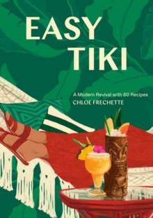 Easy Tiki : A Modern Revival with 60 Recipes, Hardback Book Easy Tiki : A Modern Revival with 60 Recipes, Hardback Book