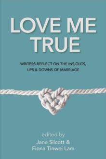 Love Me True : Writers Reflect on the Ins, Outs, Ups and Downs of Marriage, Paperback / softback Book Love Me True : Writers Reflect on the Ins, Outs, Ups and Downs of Marriage, Paperback / softback Book