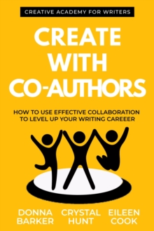 Create with Co-Authors : How to Use Effective Collaboration to Level up Your Writing Career