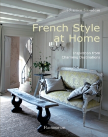 French Style at Home : Inspiration from Charming Destinations, Hardback Book French Style at Home : Inspiration from Charming Destinations, Hardback Book