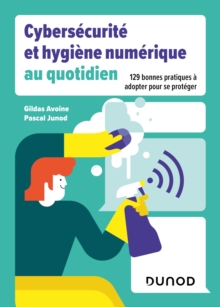 Cybersecurite et hygiene numerique au quotidien : 129 bonnes pratiques a adopter pour se proteger