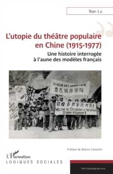 L'utopie du theatre populaire en Chine (1915-1977) : Une histoire interrogee a l'aune des modeles francais
