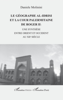 Le geographe al-Idrisi et la cour palermitaine de Roger II : : une synthese entre Orient et Occident