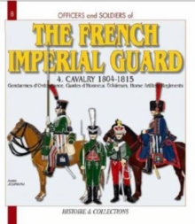 French Imperial Guard  Volume 4 : Cavalry and Horse Artillery 1804-1815