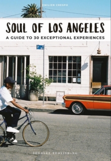 Soul of Los Angeles : A Guide to 30 Exceptional Experiences