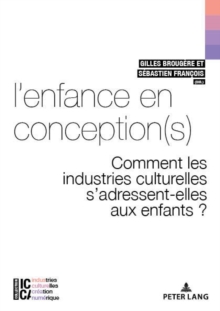 L'Enfance En Conception(s) : Comment Les Industries Culturelles s'Adressent-Elles Aux Enfants ?, Paperback / softback Book L'Enfance En Conception(s) : Comment Les Industries Culturelles s'Adressent-Elles Aux Enfants ?, Paperback / softback Book