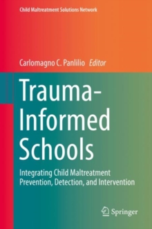 Trauma-Informed Schools : Integrating Child Maltreatment Prevention, Detection, and Intervention