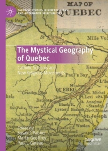 The Mystical Geography of Quebec : Catholic Schisms and New Religious Movements