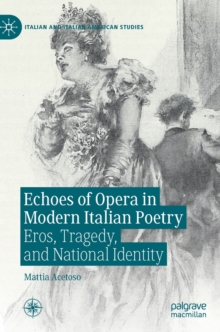 Echoes of Opera in Modern Italian Poetry : Eros, Tragedy, and National Identity, Hardback Book Echoes of Opera in Modern Italian Poetry : Eros, Tragedy, and National Identity, Hardback Book