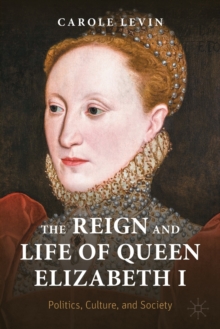 The Reign and Life of Queen Elizabeth I : Politics, Culture, and Society